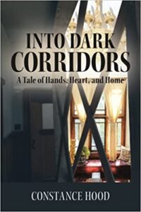 Into Dark Corridors: A Tale of Hands, Heart, and Home by Constance Hood.